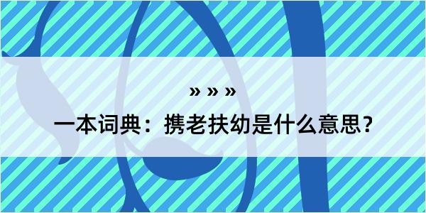 一本词典：携老扶幼是什么意思？