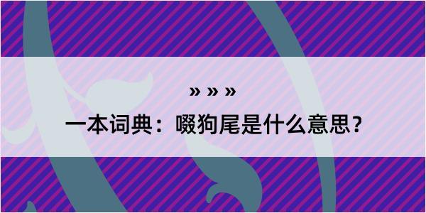 一本词典：啜狗尾是什么意思？