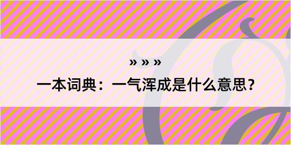 一本词典：一气浑成是什么意思？