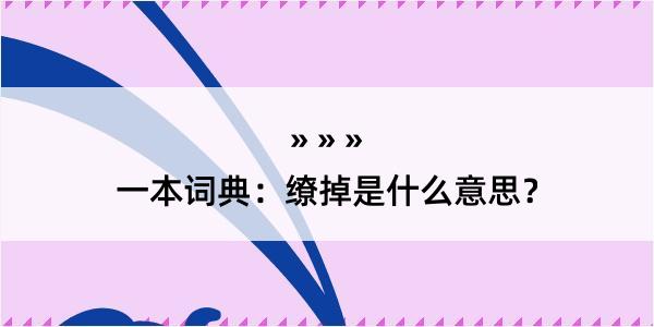 一本词典：缭掉是什么意思？