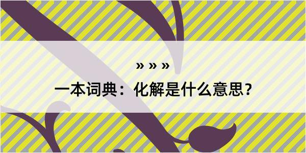 一本词典：化解是什么意思？