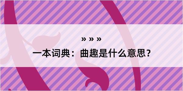 一本词典：曲趣是什么意思？