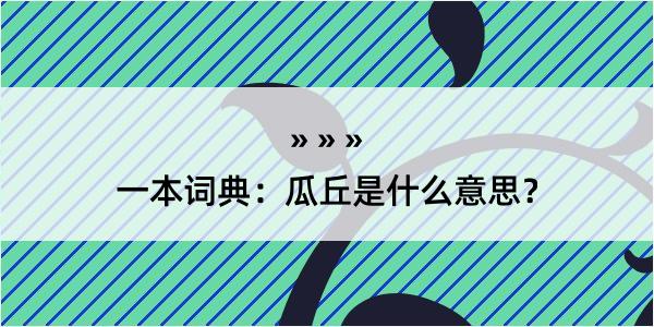 一本词典：瓜丘是什么意思？