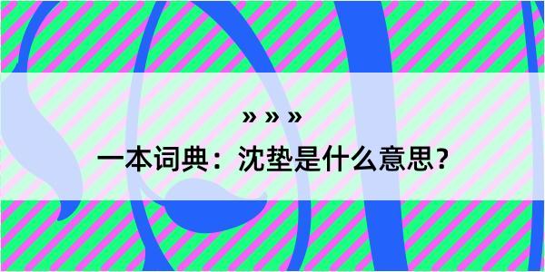 一本词典：沈垫是什么意思？