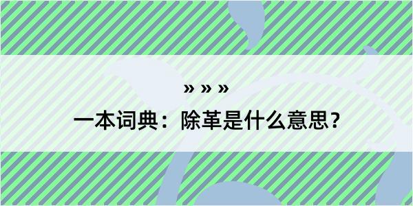 一本词典：除革是什么意思？