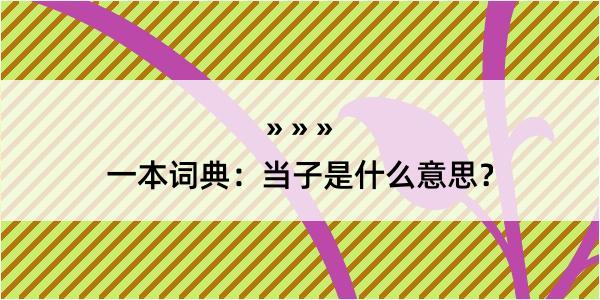 一本词典：当子是什么意思？