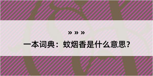 一本词典：蚊烟香是什么意思？