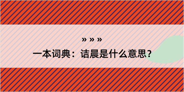 一本词典：诘晨是什么意思？