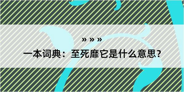 一本词典：至死靡它是什么意思？