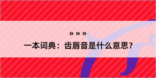 一本词典：齿唇音是什么意思？