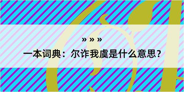 一本词典：尔诈我虞是什么意思？