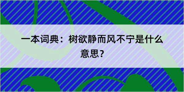 一本词典：树欲静而风不宁是什么意思？