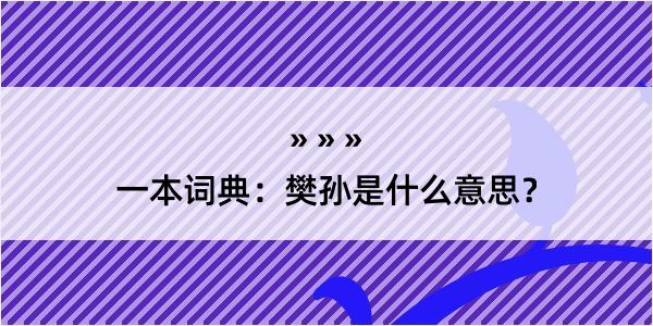 一本词典：樊孙是什么意思？