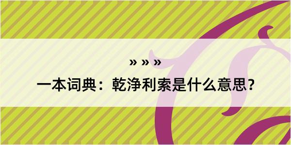 一本词典：乾浄利索是什么意思？