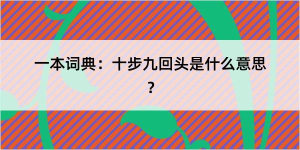 一本词典：十步九回头是什么意思？