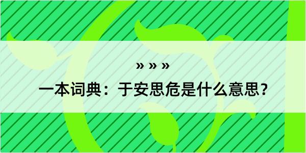 一本词典：于安思危是什么意思？