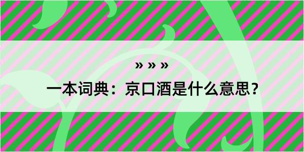 一本词典：京口酒是什么意思？