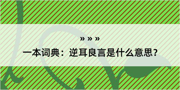 一本词典：逆耳良言是什么意思？