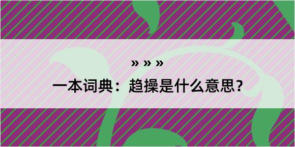 一本词典：趋操是什么意思？