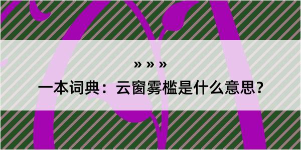 一本词典：云窗雾槛是什么意思？