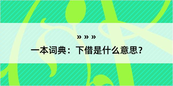 一本词典：下借是什么意思？