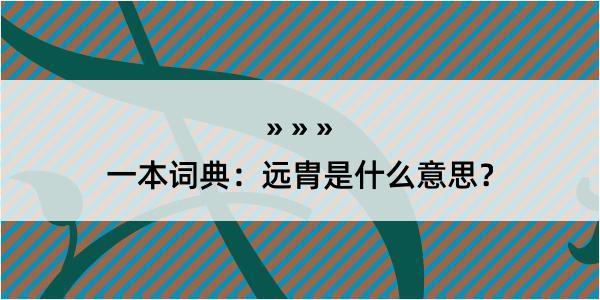 一本词典：远胄是什么意思？