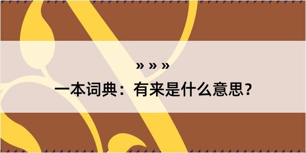 一本词典：有来是什么意思？