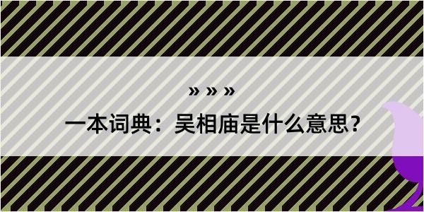 一本词典：吴相庙是什么意思？