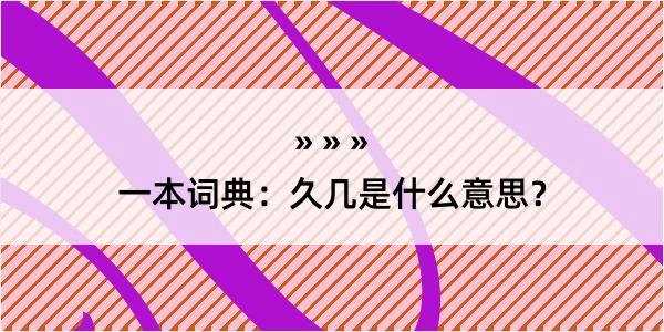 一本词典：久几是什么意思？