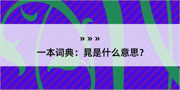 一本词典：晁是什么意思？