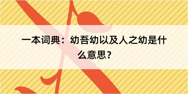 一本词典：幼吾幼以及人之幼是什么意思？