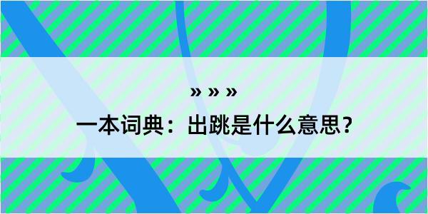 一本词典：出跳是什么意思？