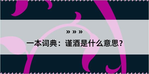 一本词典：谨酒是什么意思？