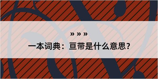 一本词典：亘带是什么意思？