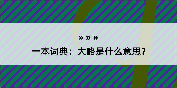 一本词典：大略是什么意思？