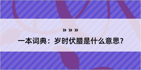 一本词典：岁时伏腊是什么意思？