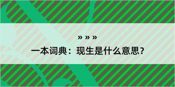 一本词典：现生是什么意思？