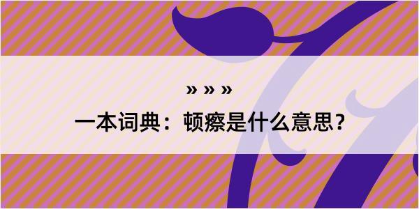 一本词典：顿瘵是什么意思？