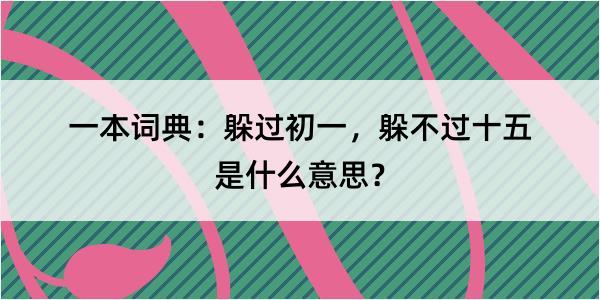 一本词典：躲过初一，躲不过十五是什么意思？