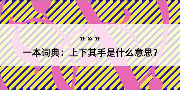 一本词典：上下其手是什么意思？