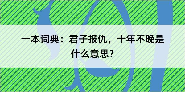 一本词典：君子报仇，十年不晚是什么意思？