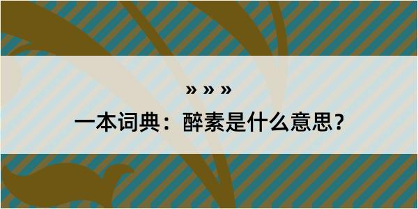 一本词典：醉素是什么意思？