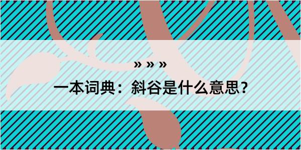 一本词典：斜谷是什么意思？