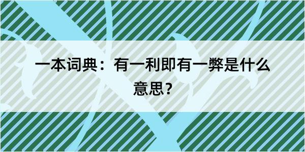 一本词典：有一利即有一弊是什么意思？