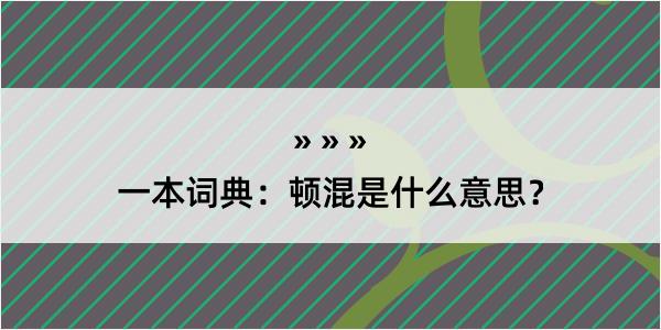 一本词典：顿混是什么意思？