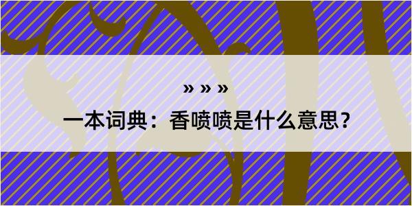 一本词典：香喷喷是什么意思？