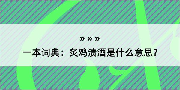 一本词典：炙鸡渍酒是什么意思？