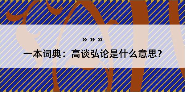 一本词典：高谈弘论是什么意思？