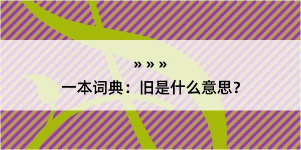 一本词典：旧是什么意思？