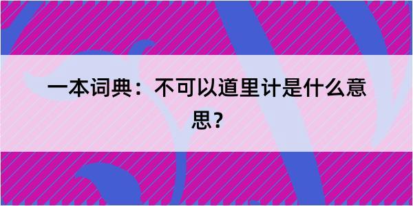 一本词典：不可以道里计是什么意思？